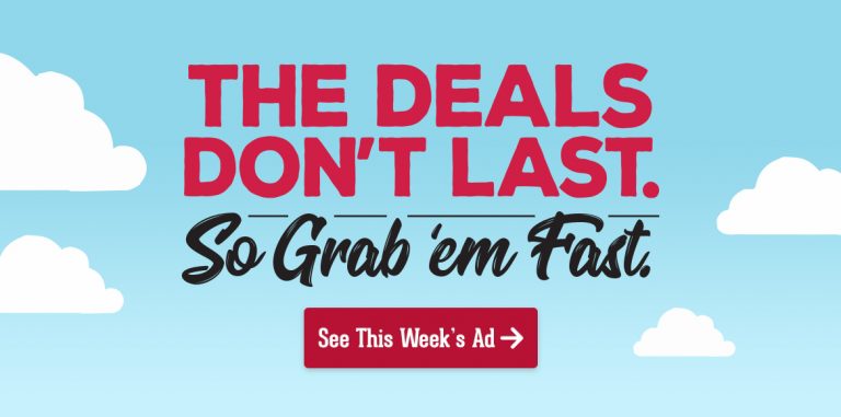 The Deals Don't Last. So Grab 'em Fast. See This Week's Ad.