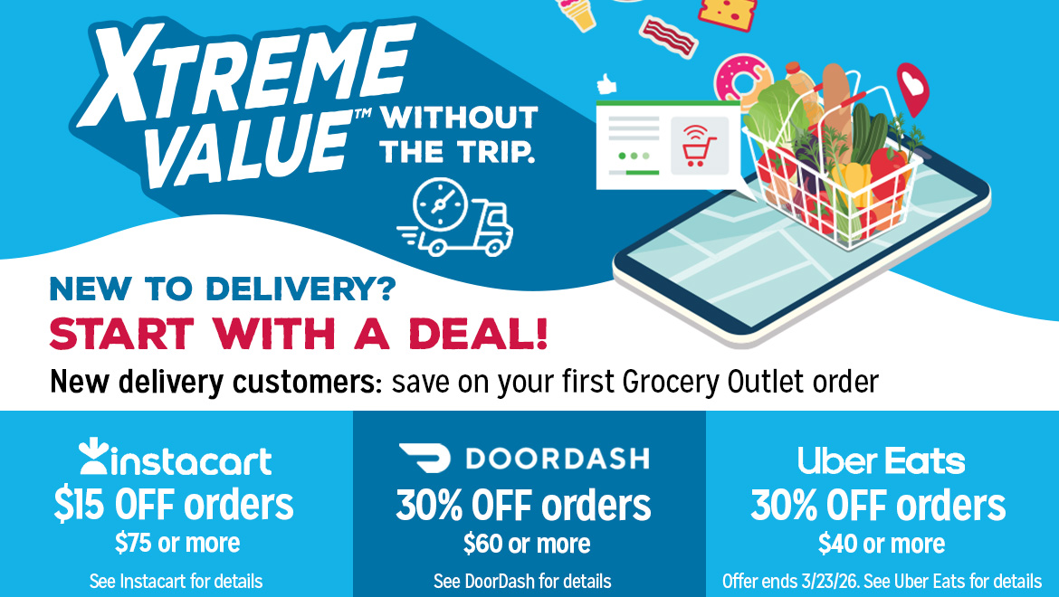 New to delivery? Start with a deal. New delivery customers: save on your first Grocery Outlet order.