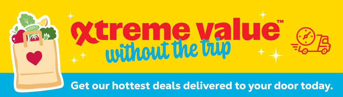 Xtreme Value without the trip. Get our hottest deals delivered to your door today.